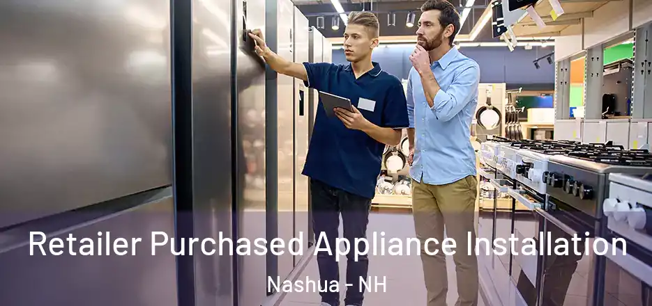 Retailer Purchased Appliance Installation Nashua - NH